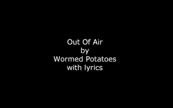 Out Of Air by Wormed Potatoes lyrics
															 video